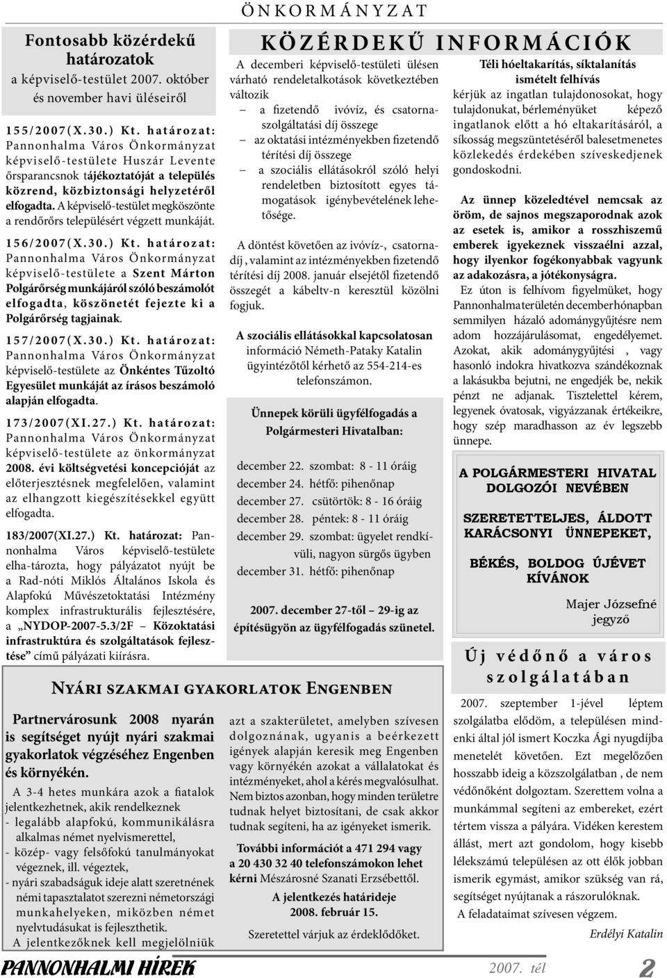 A képviselő-testület megköszönte a rendőrőrs településért végzett munkáját. 1 5 6 / 2 0 0 7 ( X. 3 0. ) Kt.