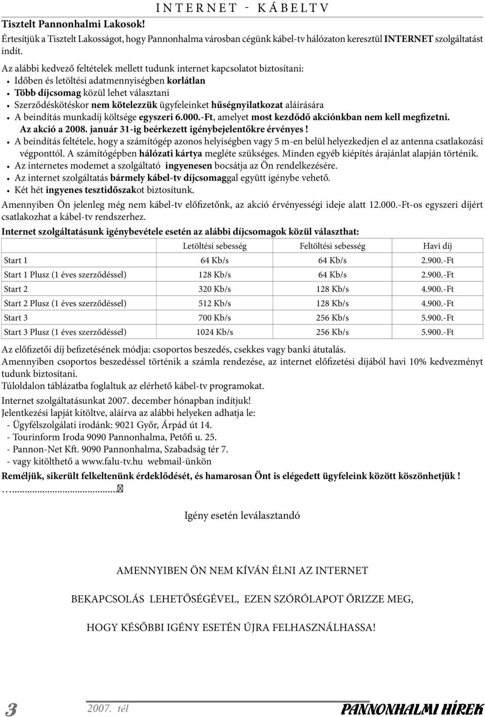 ügyfeleinket hűségnyilatkozat aláírására A beindítás munkadíj költsége egyszeri 6.000.-Ft, amelyet most kezdődő akciónkban nem kell megfizetni. Az akció a 2008.