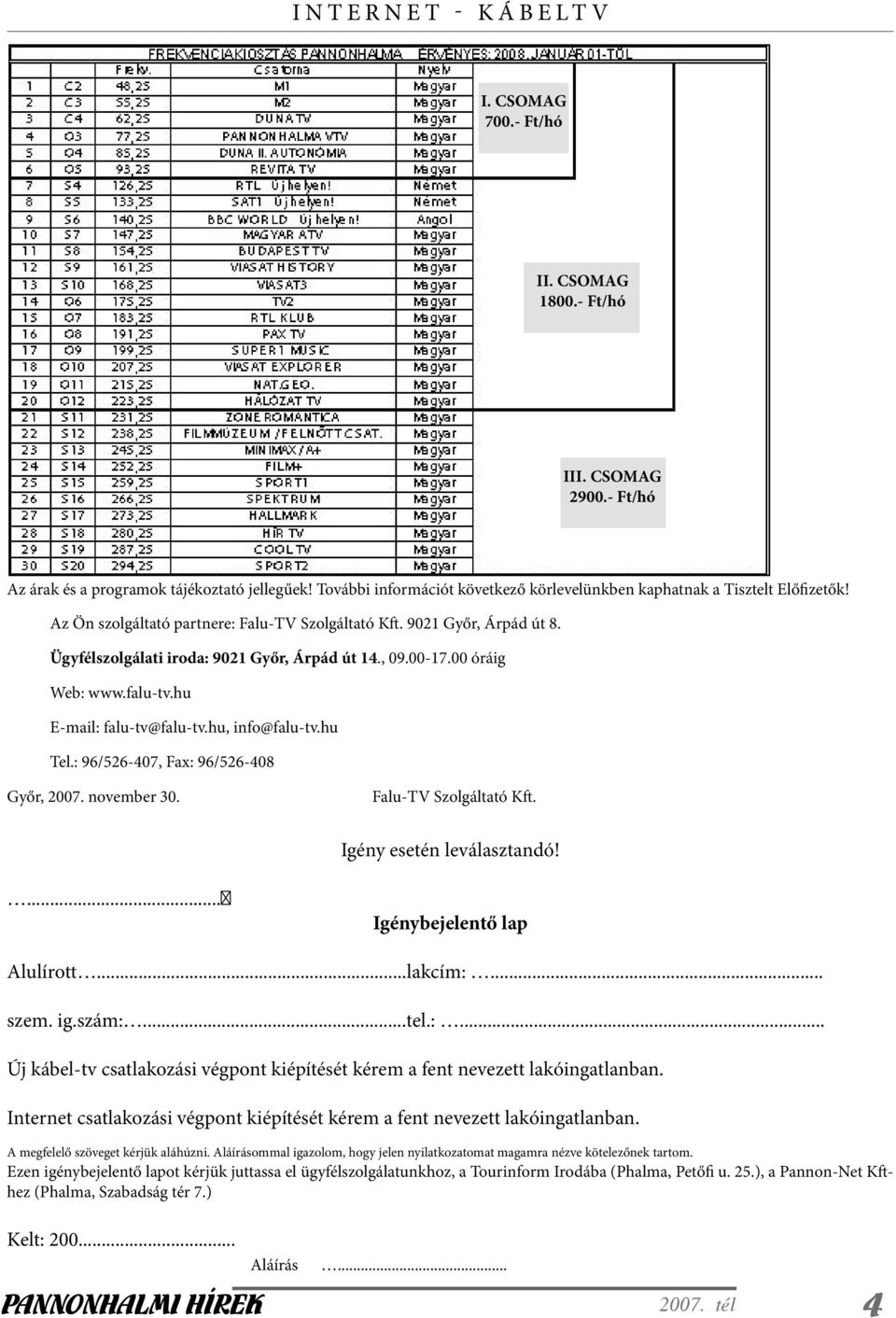 Ügyfélszolgálati iroda: 9021 Győr, Árpád út 14., 09.00-17.00 óráig Web: www.falu-tv.hu E-mail: falu-tv@falu-tv.hu, info@falu-tv.hu Tel.: 96/526-407, Fax: 96/526-408 Győr, 2007. november 30.