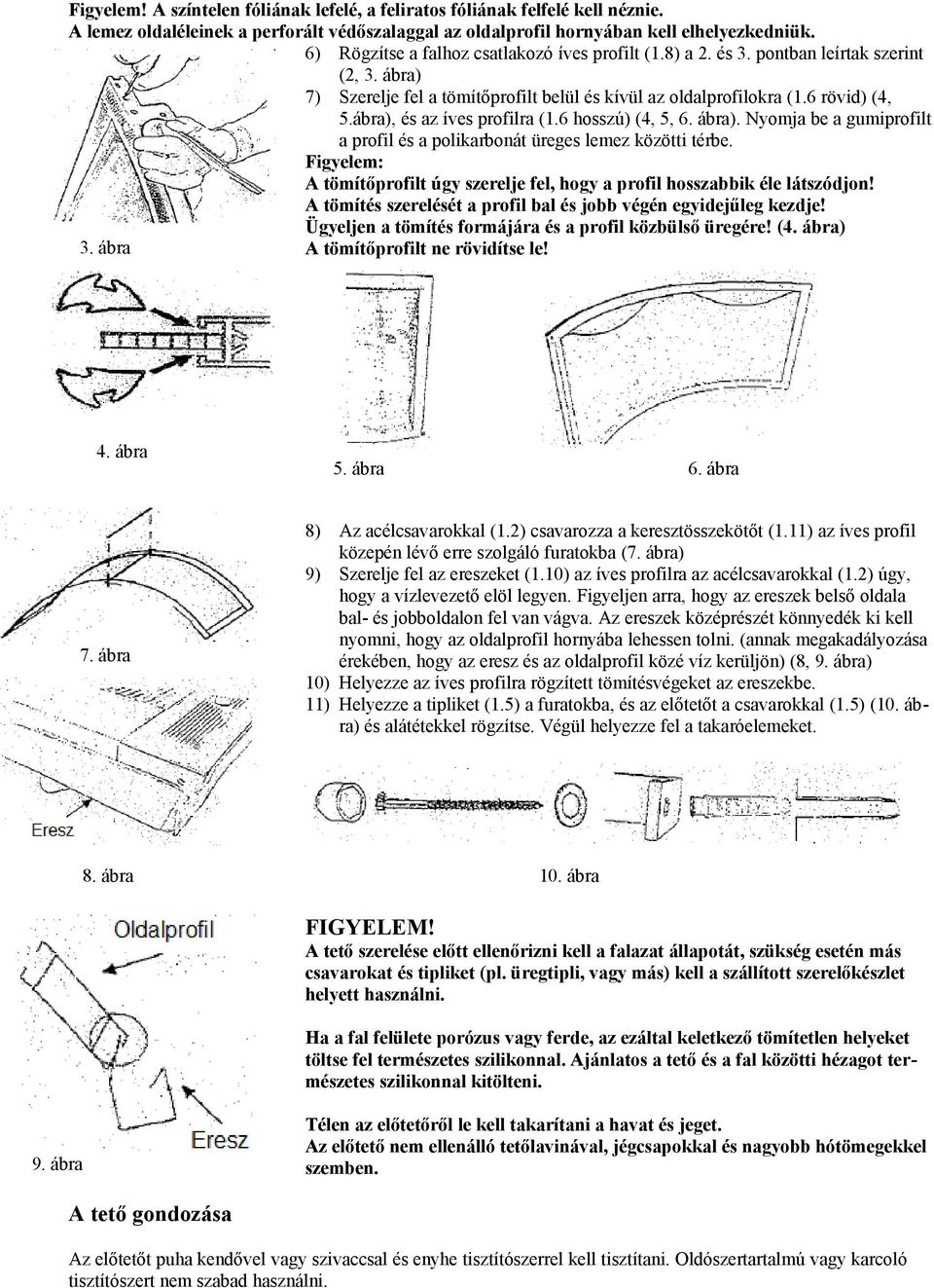 ábra), és az íves profilra (1.6 hosszú) (4, 5, 6. ábra). Nyomja be a gumiprofilt a profil és a polikarbonát üreges lemez közötti térbe.