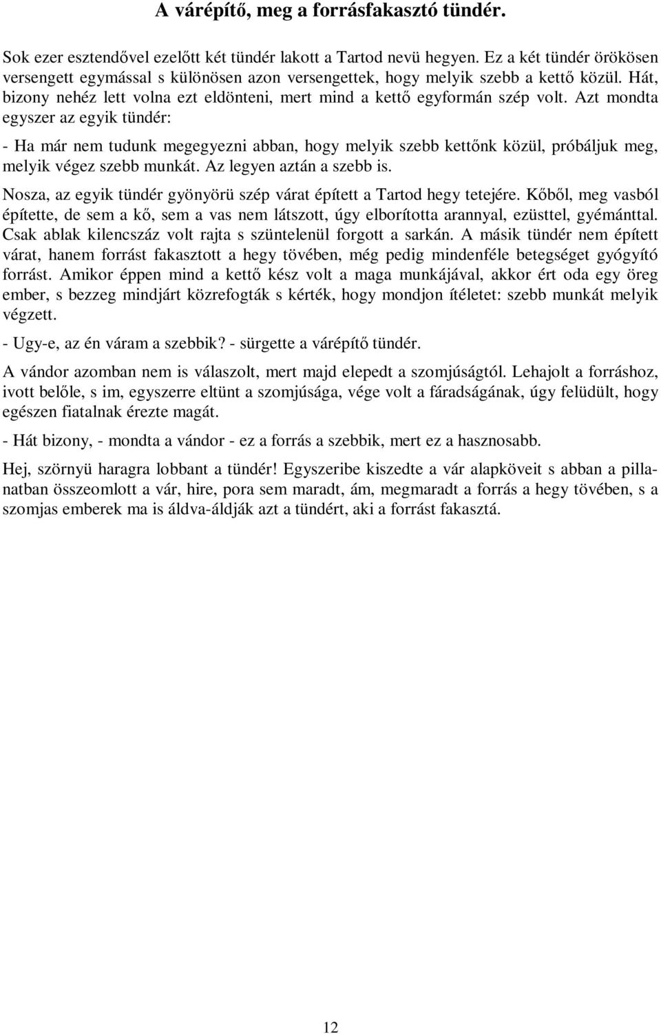 Azt mondta egyszer az egyik tündér: - Ha már nem tudunk megegyezni abban, hogy melyik szebb kettőnk közül, próbáljuk meg, melyik végez szebb munkát. Az legyen aztán a szebb is.