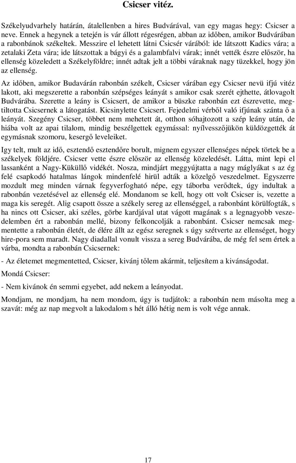 Messzire el lehetett látni Csicsér várából: ide látszott Kadics vára; a zetalaki Zeta vára; ide látszottak a bágyi és a galambfalvi várak; innét vették észre először, ha ellenség közeledett a