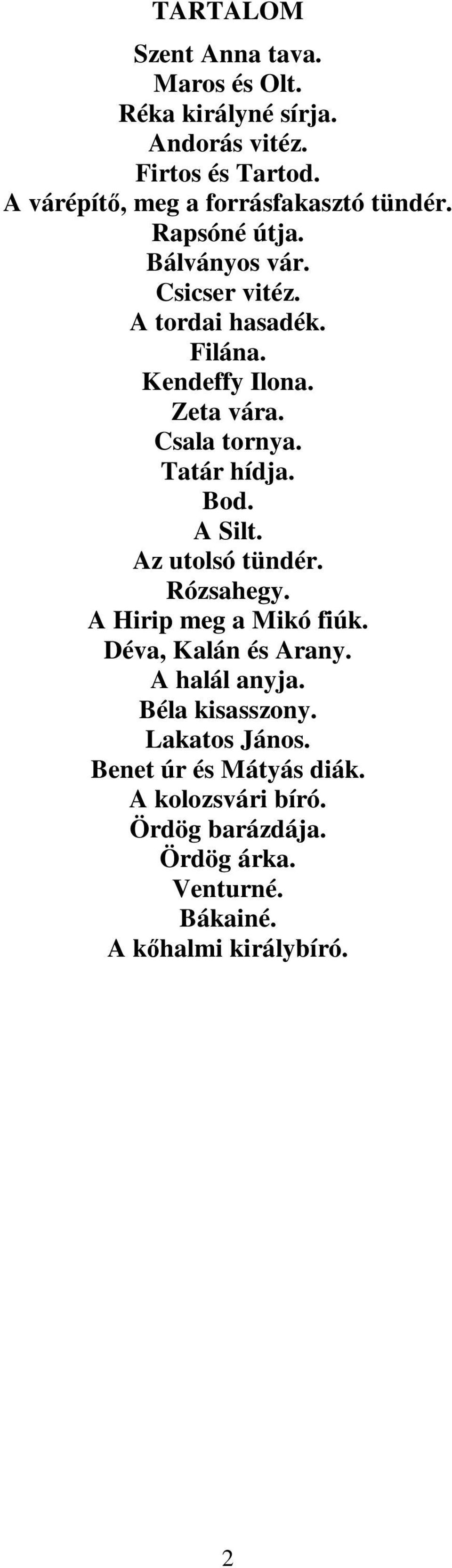 Zeta vára. Csala tornya. Tatár hídja. Bod. A Silt. Az utolsó tündér. Rózsahegy. A Hirip meg a Mikó fiúk. Déva, Kalán és Arany.