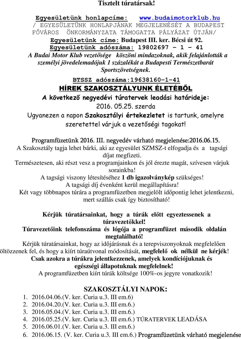 Egyesületünk adószáma: 19802697 1 41 A Budai Motor Klub vezetősége köszöni mindazoknak, akik felajánlották a személyi jövedelemadójuk 1 százalékát a Budapesti Természetbarát Sportszövetségnek.