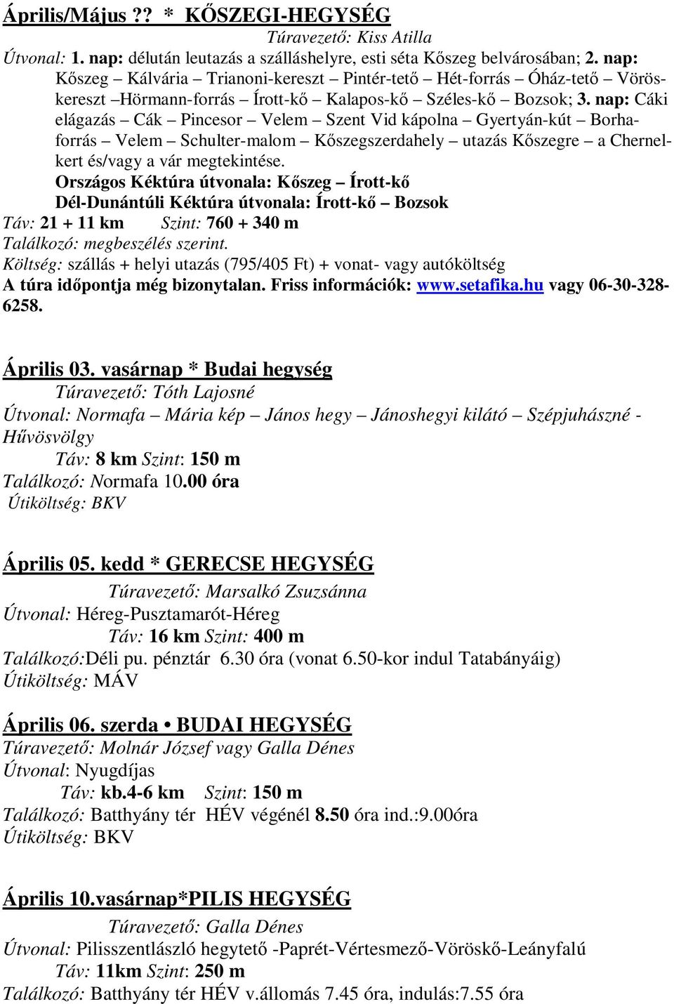 nap: Cáki elágazás Cák Pincesor Velem Szent Vid kápolna Gyertyán-kút Borhaforrás Velem Schulter-malom Kőszegszerdahely utazás Kőszegre a Chernelkert és/vagy a vár megtekintése.