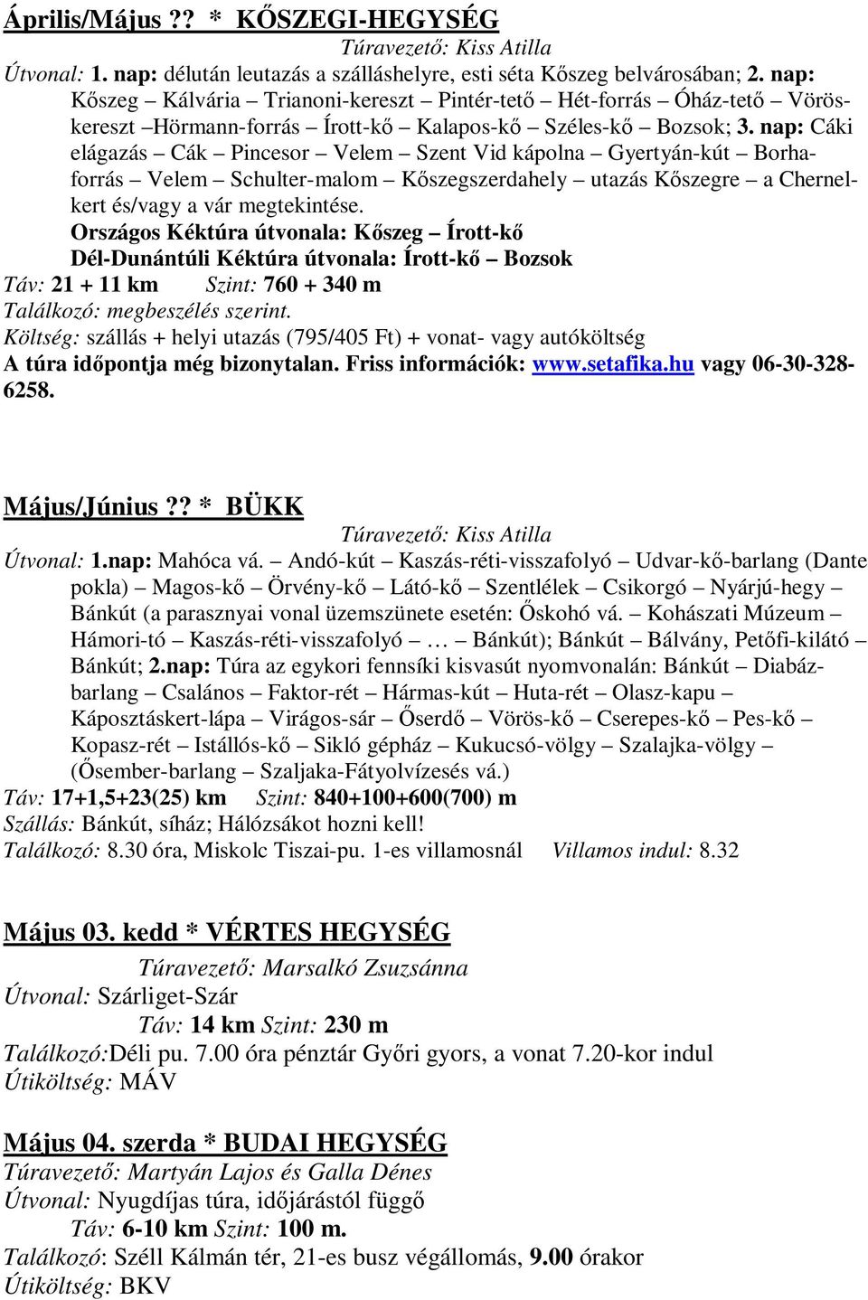 nap: Cáki elágazás Cák Pincesor Velem Szent Vid kápolna Gyertyán-kút Borhaforrás Velem Schulter-malom Kőszegszerdahely utazás Kőszegre a Chernelkert és/vagy a vár megtekintése.