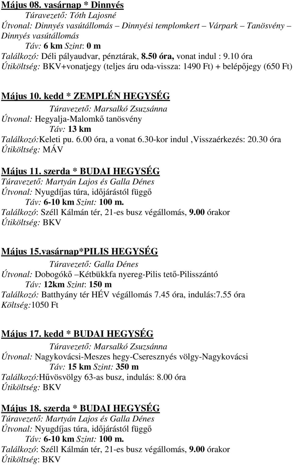 00 óra, a vonat 6.30-kor indul,visszaérkezés: 20.30 óra Útiköltség: MÁV Május 11. szerda * BUDAI HEGYSÉG Május 15.