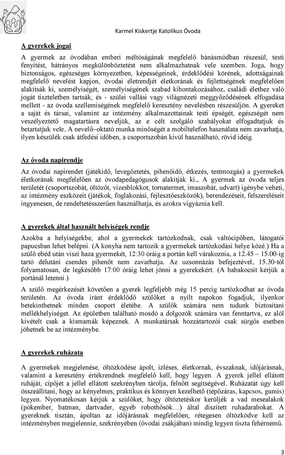 Joga, hogy biztonságos, egészséges környezetben, képességeinek, érdeklődési körének, adottságainak megfelelő nevelést kapjon, óvodai életrendjét életkorának és fejlettségének megfelelően alakítsák