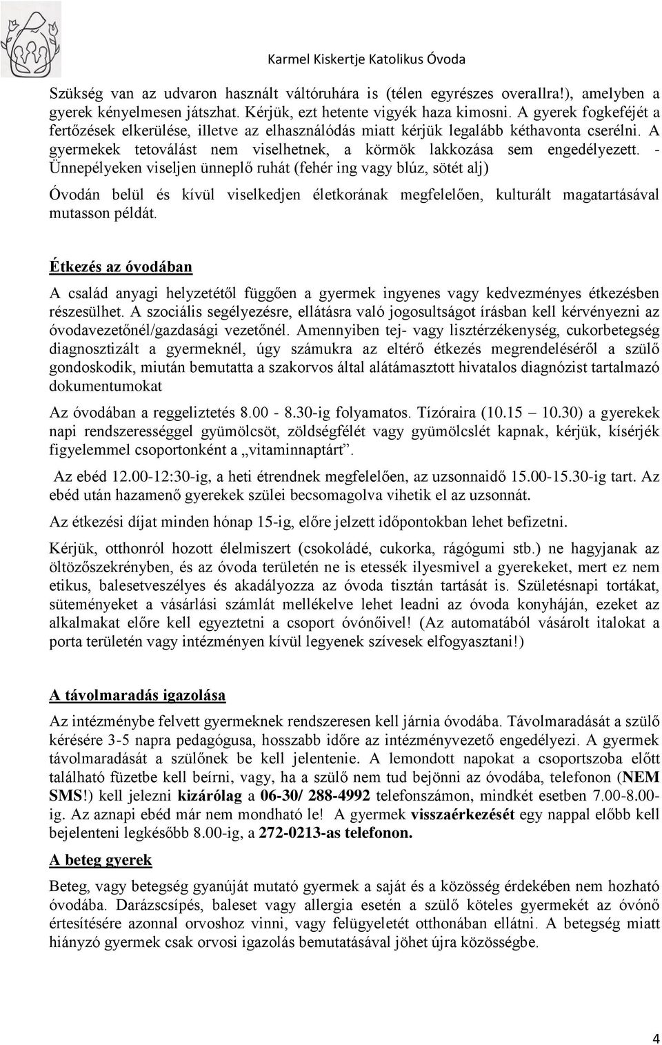 - Ünnepélyeken viseljen ünneplő ruhát (fehér ing vagy blúz, sötét alj) Óvodán belül és kívül viselkedjen életkorának megfelelően, kulturált magatartásával mutasson példát.