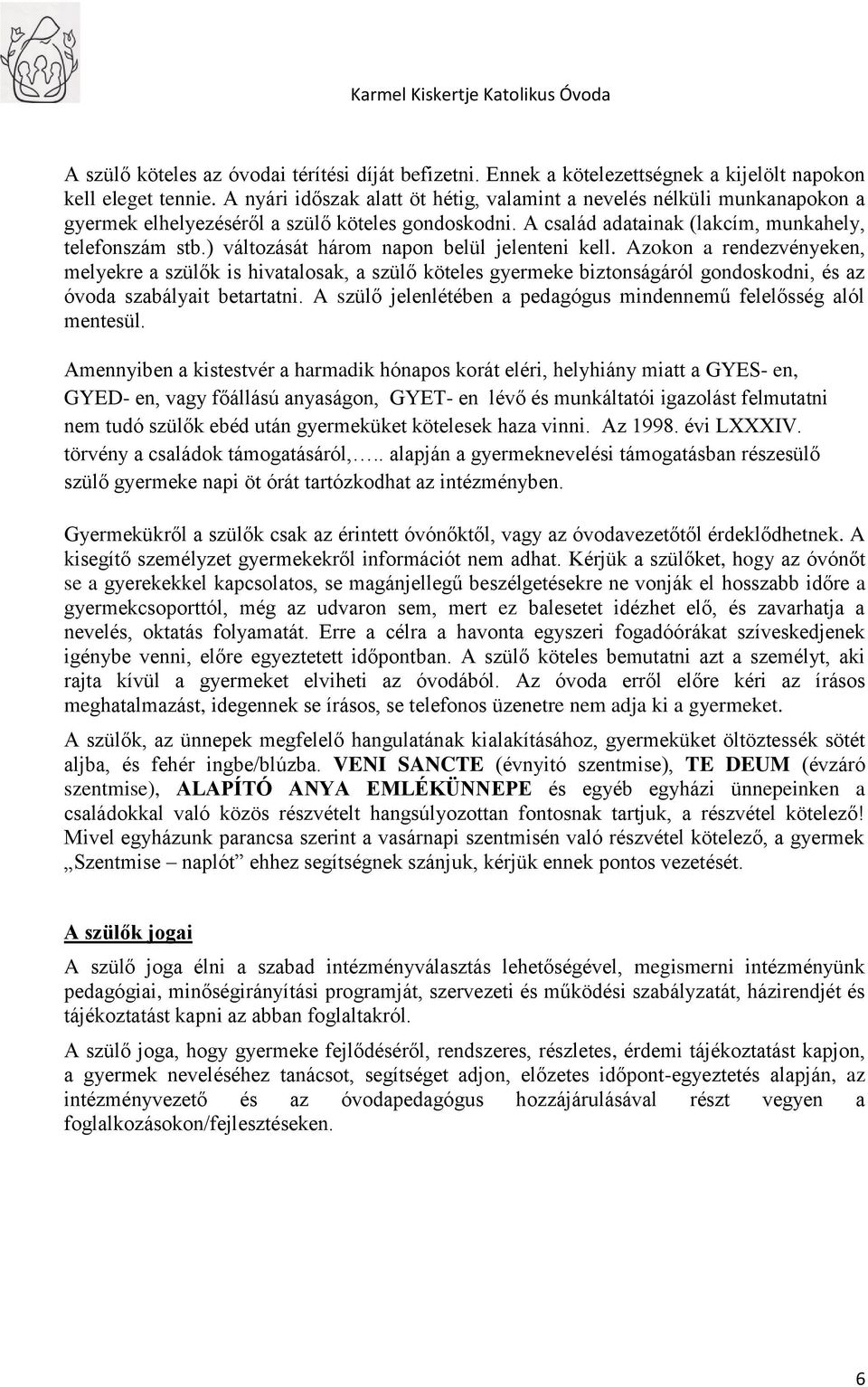 ) változását három napon belül jelenteni kell. Azokon a rendezvényeken, melyekre a szülők is hivatalosak, a szülő köteles gyermeke biztonságáról gondoskodni, és az óvoda szabályait betartatni.