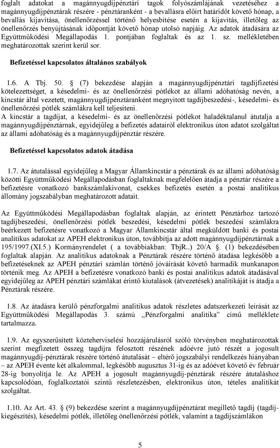 pontjában foglaltak és az 1. sz. mellékletében meghatározottak szerint kerül sor. Befizetéssel kapcsolatos általános szabályok 1.6. A Tbj. 50.