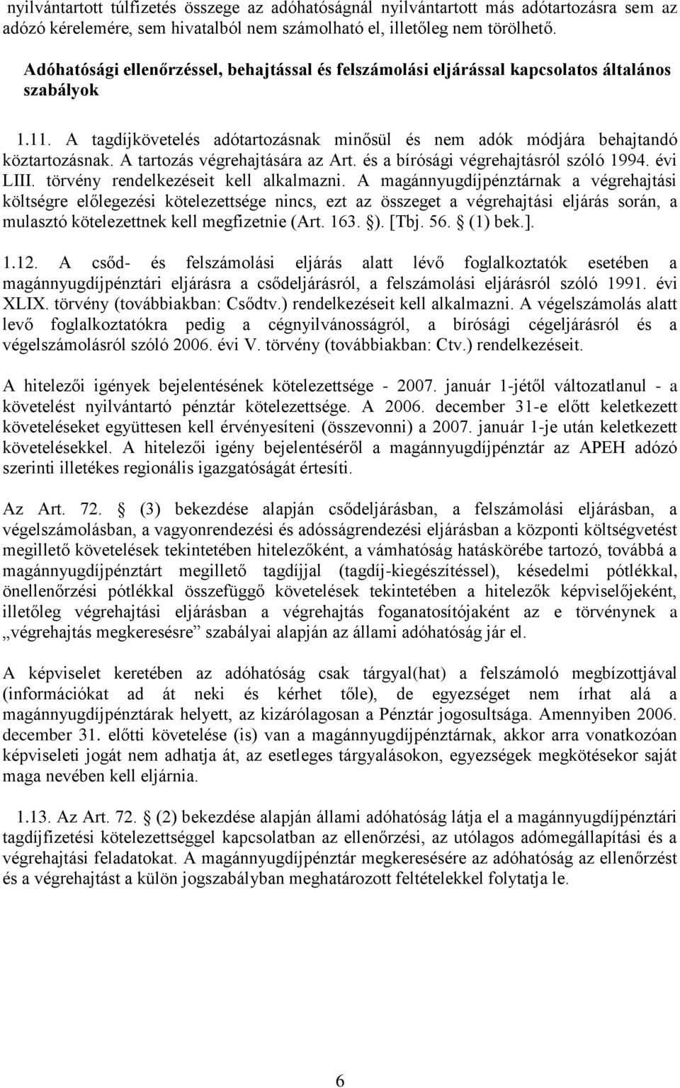 A tartozás végrehajtására az Art. és a bírósági végrehajtásról szóló 1994. évi LIII. törvény rendelkezéseit kell alkalmazni.