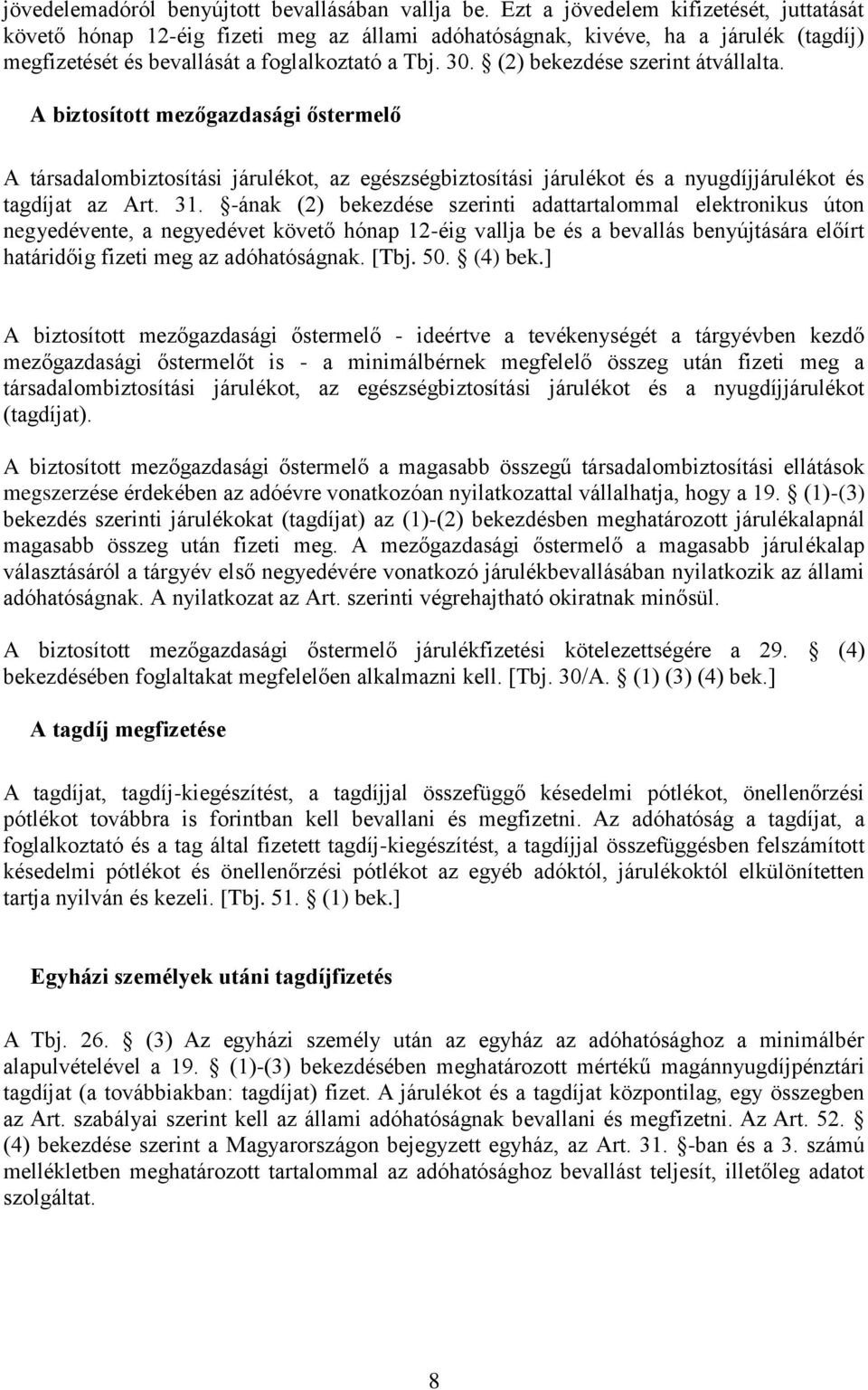 (2) bekezdése szerint átvállalta. A biztosított mezőgazdasági őstermelő A társadalombiztosítási járulékot, az egészségbiztosítási járulékot és a nyugdíjjárulékot és tagdíjat az Art. 31.