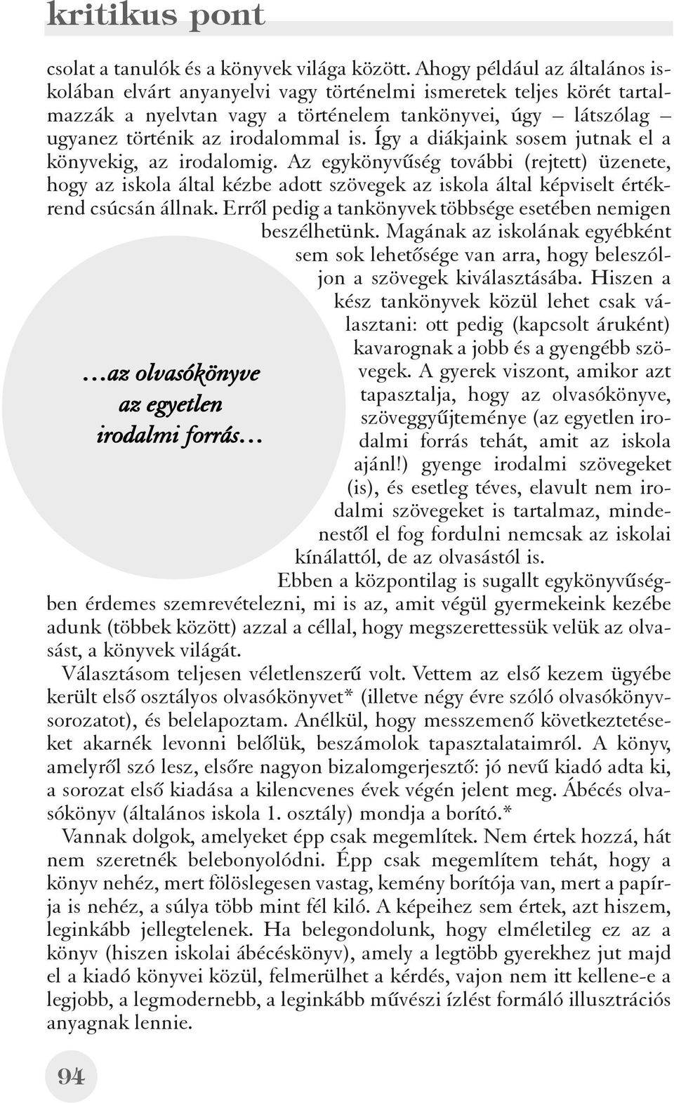 Így a diákjaink sosem jutnak el a könyvekig, az irodalomig. Az egykönyvûség további (rejtett) üzenete, hogy az iskola által kézbe adott szövegek az iskola által képviselt értékrend csúcsán állnak.