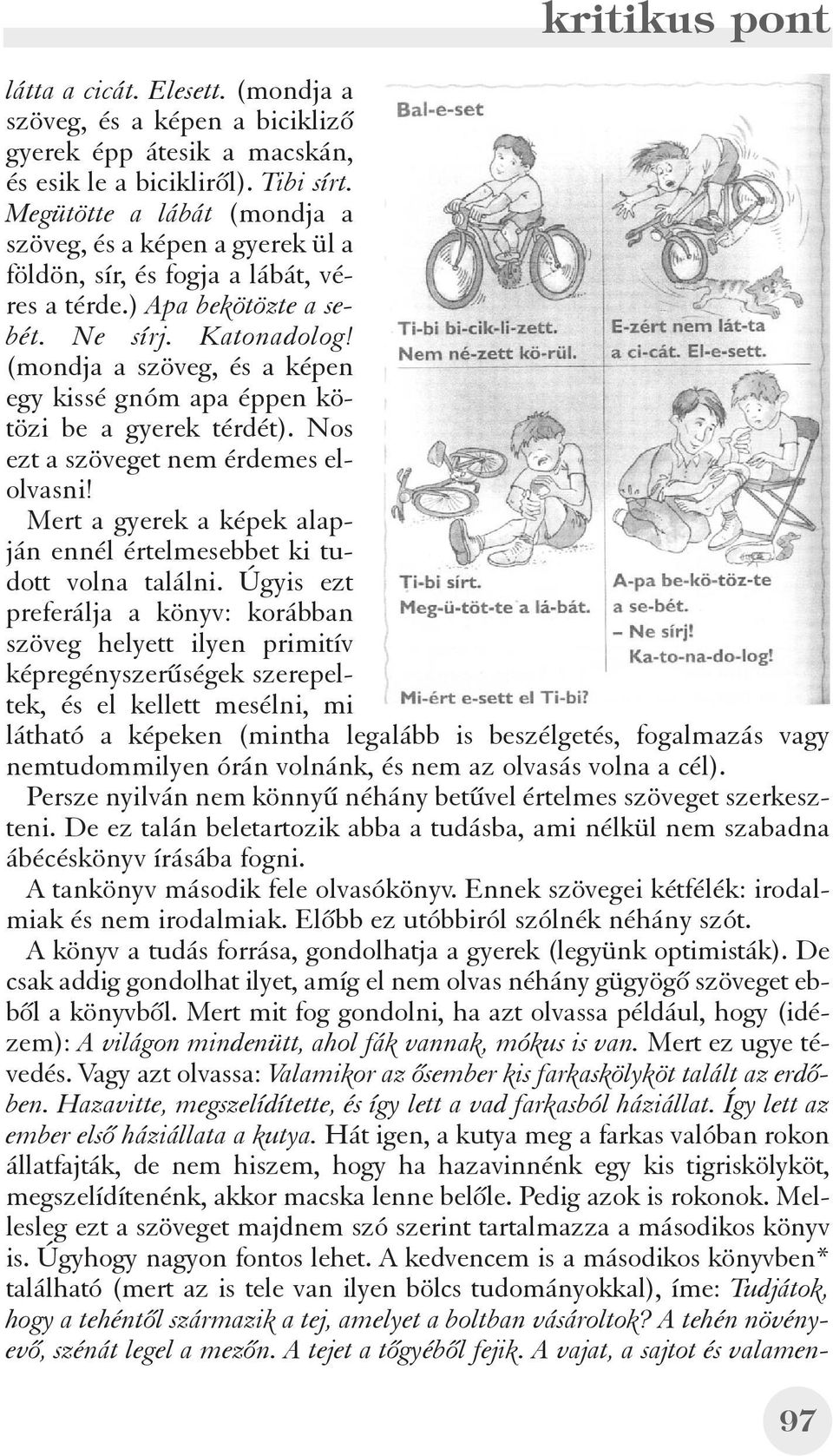 (mondja a szöveg, és a képen egy kissé gnóm apa éppen kötözi be a gyerek térdét). Nos ezt a szöveget nem érdemes elolvasni! Mert a gyerek a képek alapján ennél értelmesebbet ki tudott volna találni.