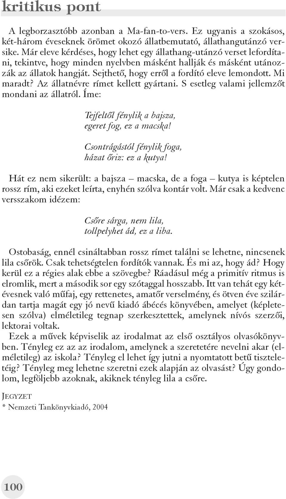 Sejthetõ, hogy errõl a fordító eleve lemondott. Mi maradt? Az állatnévre rímet kellett gyártani. S esetleg valami jellemzõt mondani az állatról.