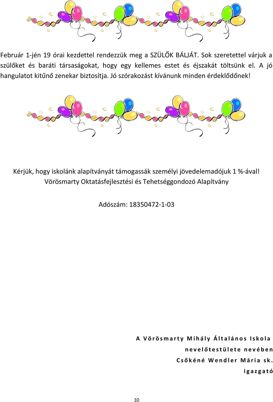 A jó hangulatot kitűnő zenekar biztosítja. Jó szórakozást kívánunk minden érdeklődőnek!