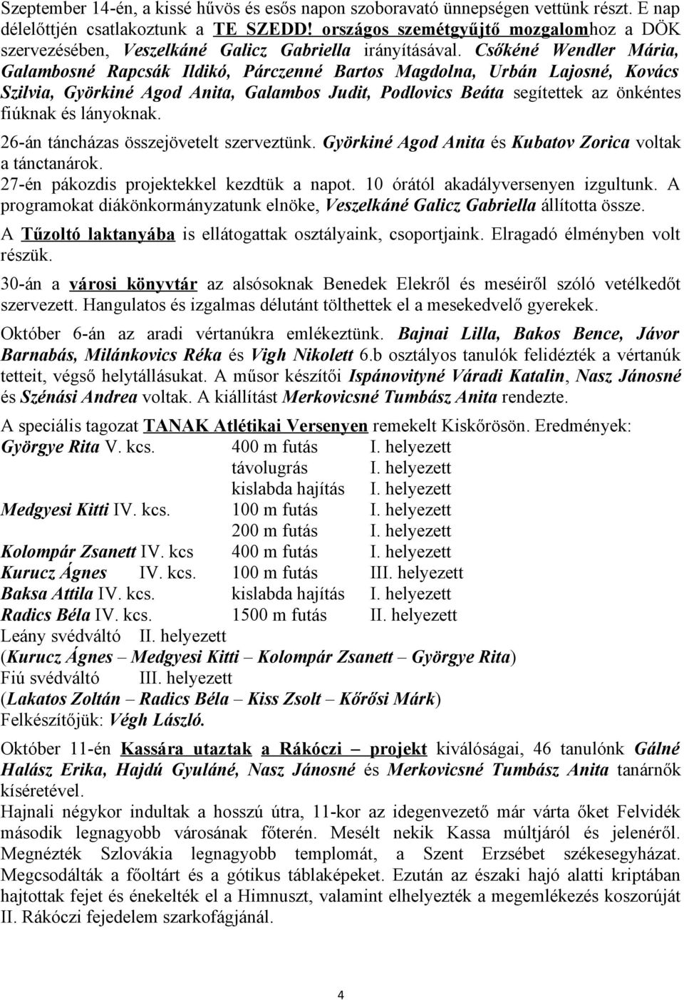 Csőkéné Wendler Mária, Galambosné Rapcsák Ildikó, Párczenné Bartos Magdolna, Urbán Lajosné, Kovács Szilvia, Györkiné Agod Anita, Galambos Judit, Podlovics Beáta segítettek az önkéntes fiúknak és