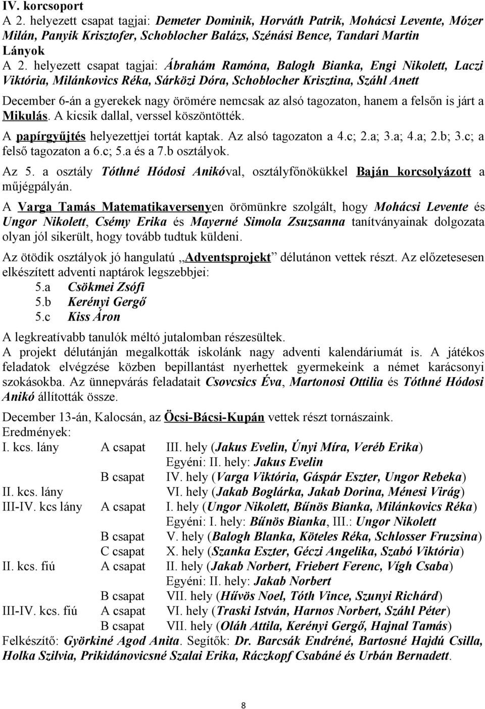 az alsó tagozaton, hanem a felsőn is járt a Mikulás. A kicsik dallal, verssel köszöntötték. A papírgyűjtés helyezettjei tortát kaptak. Az alsó tagozaton a 4.c; 2.a; 3.a; 4.a; 2.b; 3.