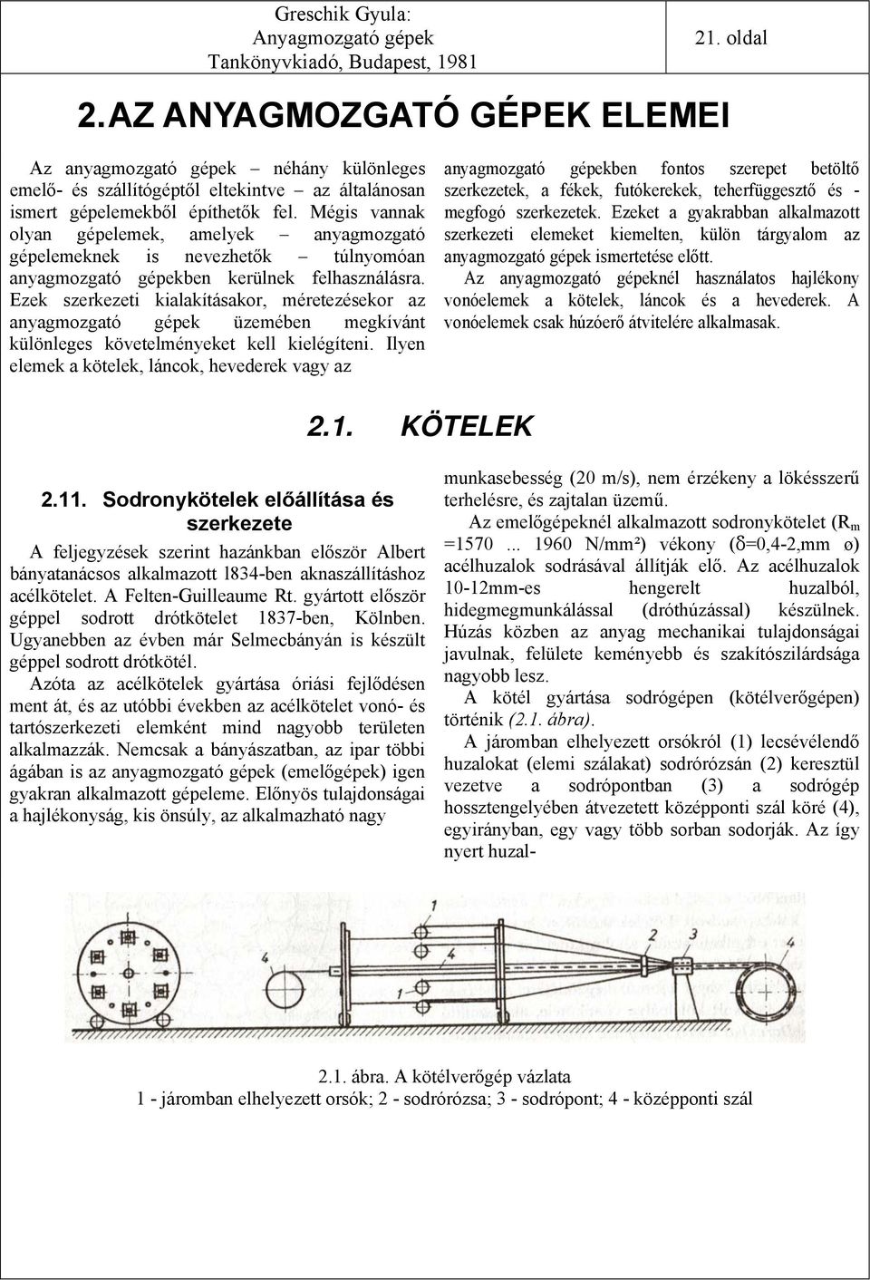 Ezek szerkezeti kialakításakor, méretezésekor az anyagmozgató gépek üzemében megkívánt különleges követelményeket kell kielégíteni.