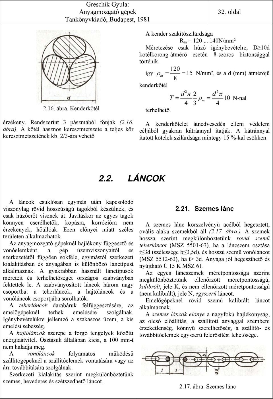 10 így ρ m = = 15 N/mm², és a d (mm) átmérőjű 8 kenderkötél d π d π T = ρm = 10 N-nal terhelhető. A kenderkötelet átnedvesedés elleni védelem céljából gyakran kátránnyal itatják.