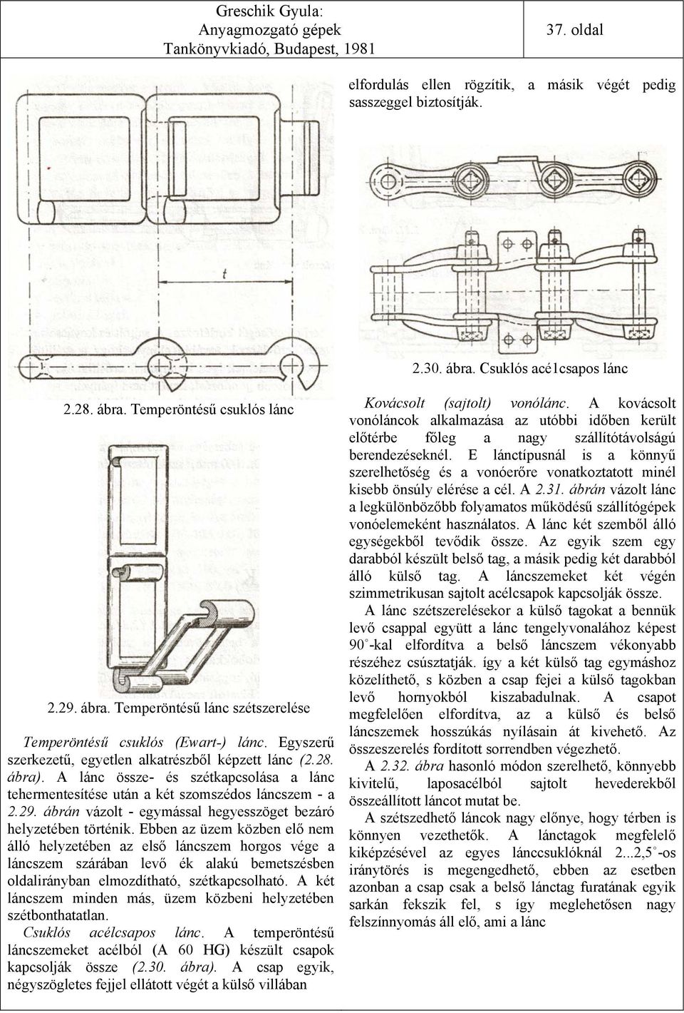 ábrán vázolt - egymással hegyesszöget bezáró helyzetében történik.