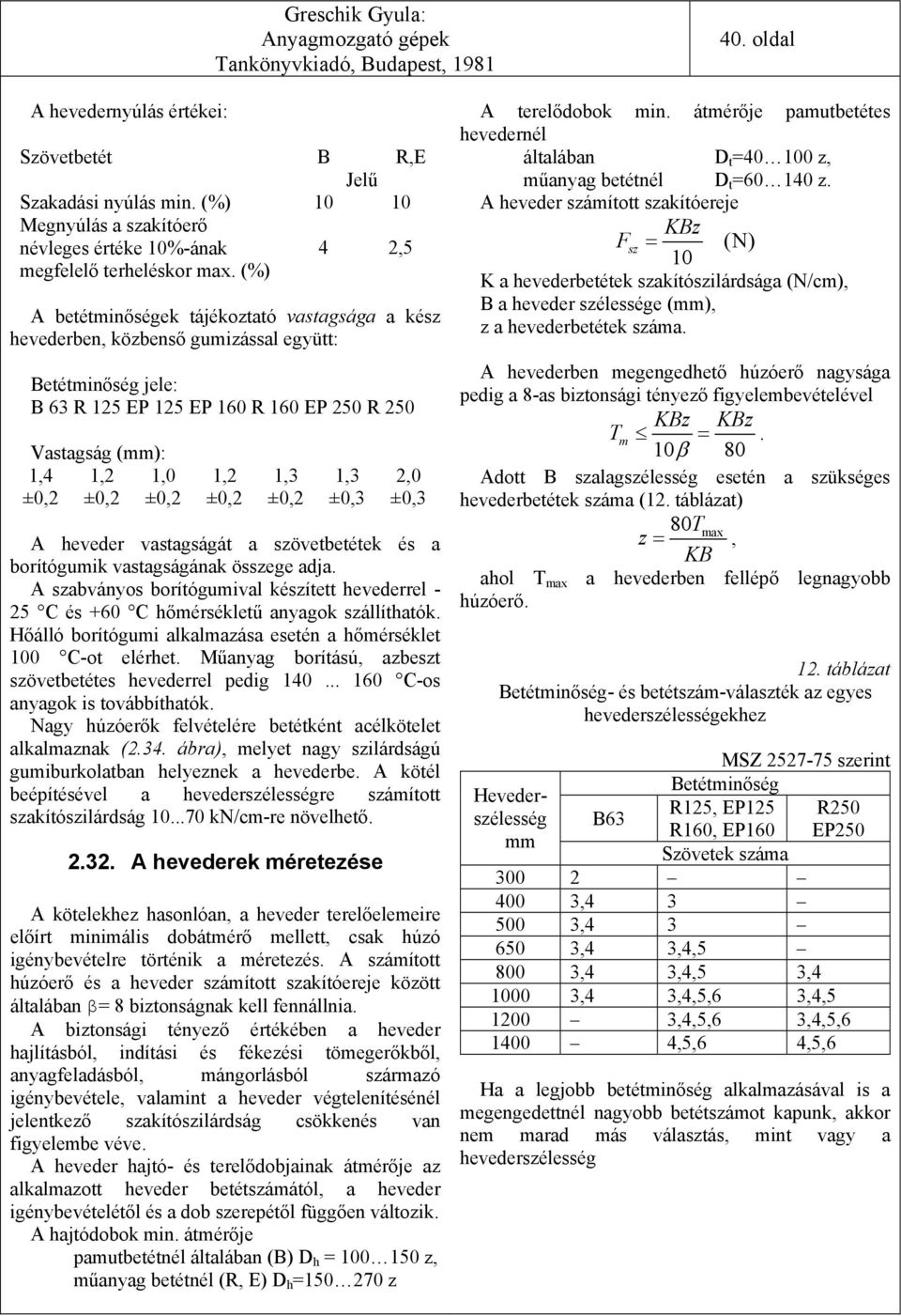 ±0, ±0, ±0, ±0, A heveder vastagságát a szövetbetétek és a borítógumik vastagságának összege adja. A szabványos borítógumival készített hevederrel - 5 C és +60 C hőmérsékletű anyagok szállíthatók.