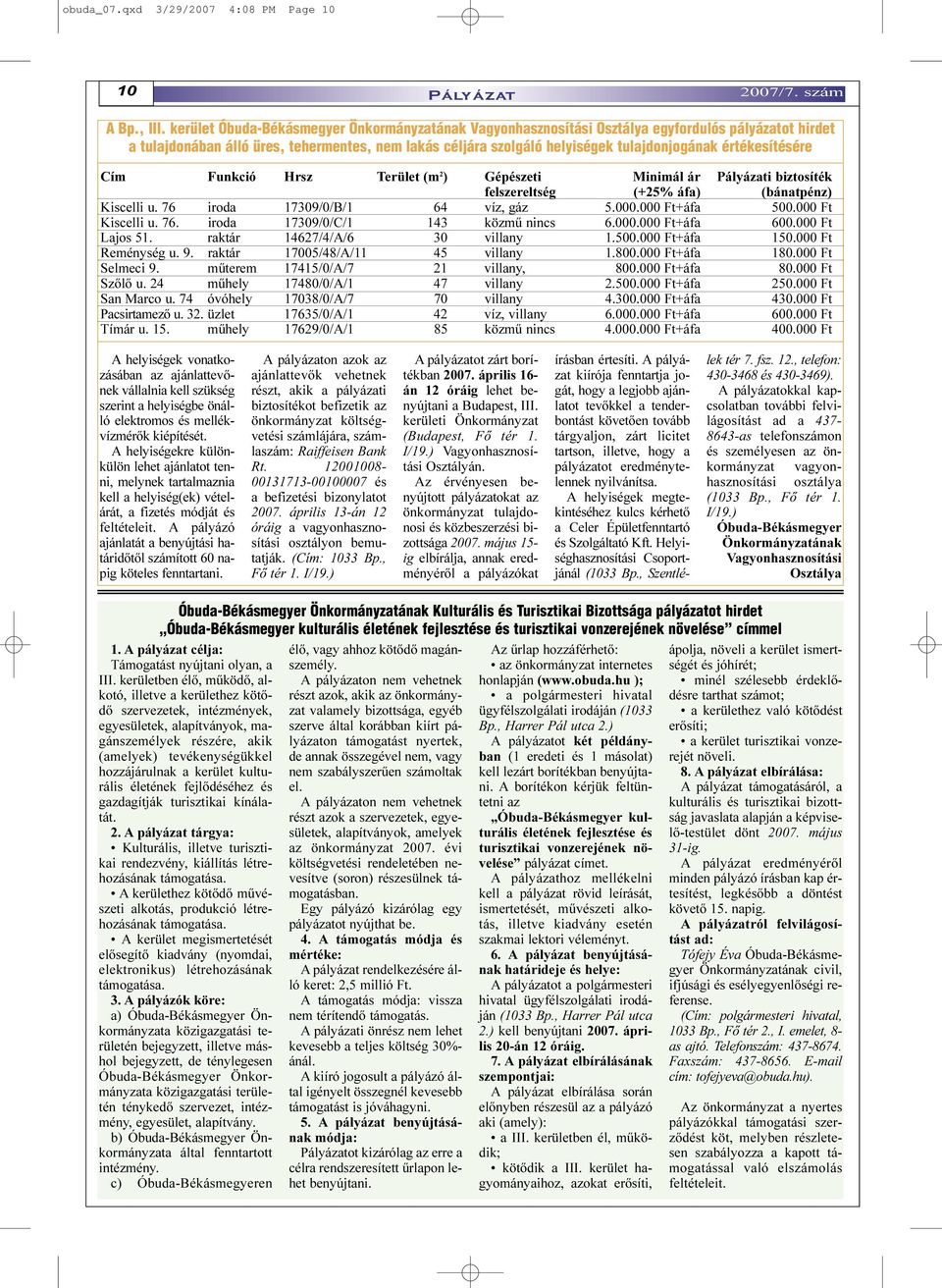 értékesítésére Cím Funkció Hrsz Terület (m 2 ) Gépészeti Minimál ár Pályázati biztosíték felszereltség (+25% áfa) (bánatpénz) Kiscelli u. 76 iroda 17309/0/B/1 64 víz, gáz 5.000.000 Ft+áfa 500.