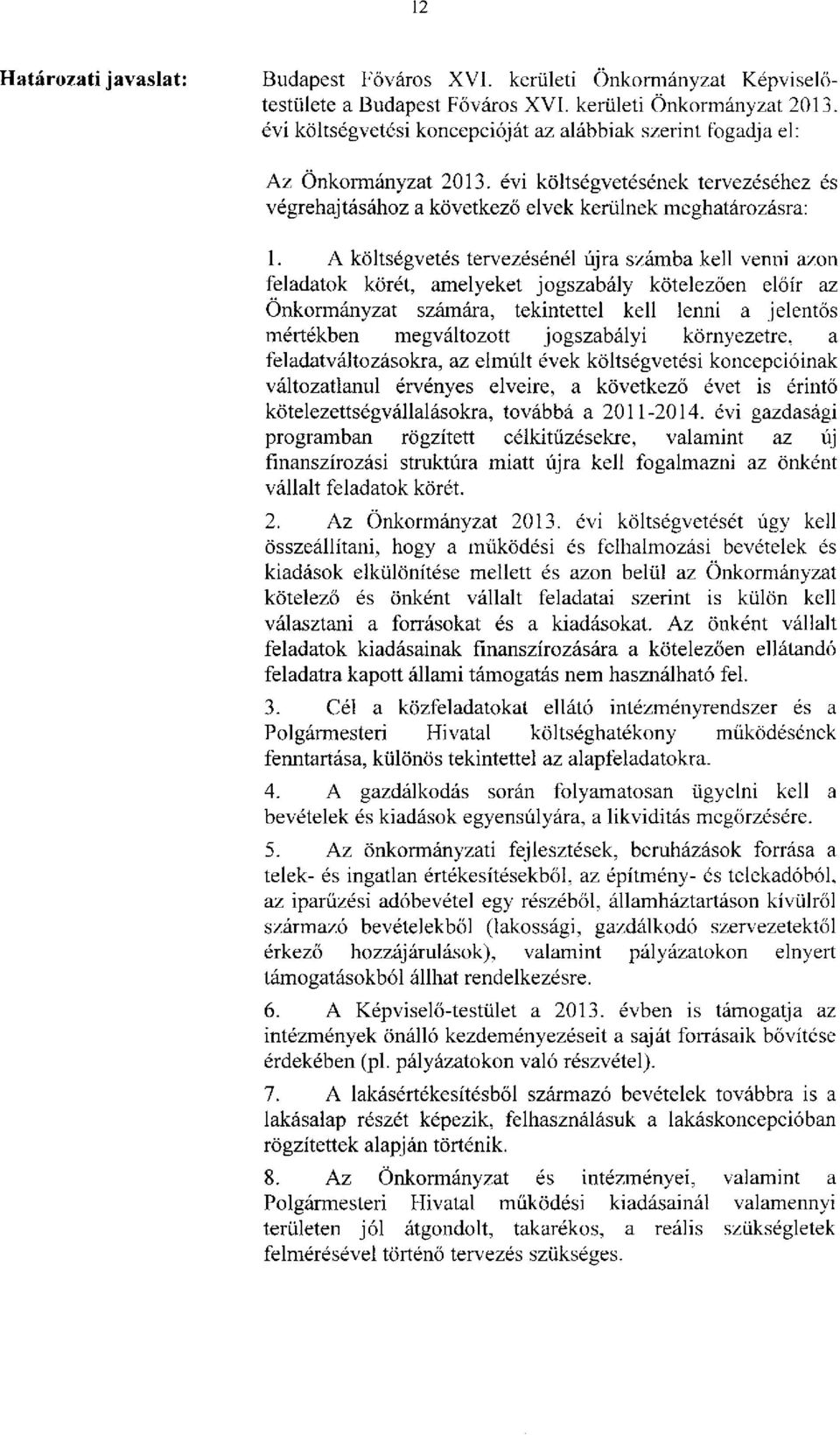 A költségvetés tervezésénél újra számba kell venni azon feladatok körét, amelyeket jogszabály kötelezően előír az Önkormányzat számára, tekintettel kell lenni a jelentős mértékben megváltozott