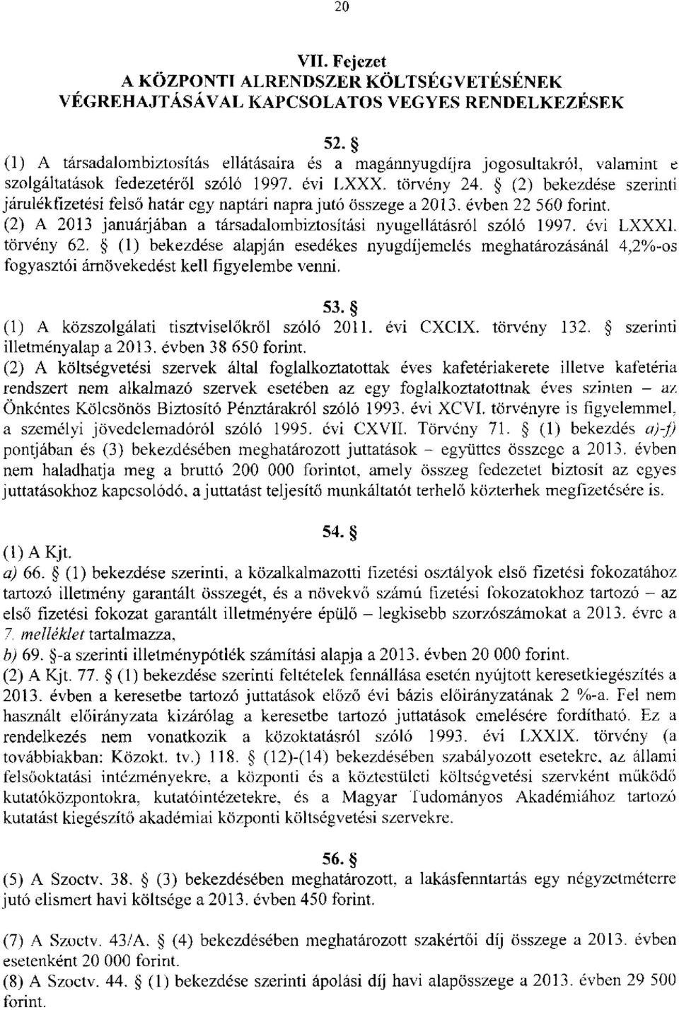 (2) bekezdése szerinti járulékfizetési felső határ egy naptári napra jutó összege a 2013. évben 22 560 forint. (2) A 2013 januárjában a társadalombiztosítási nyugellátásról szóló 1997. évi LXXXI.