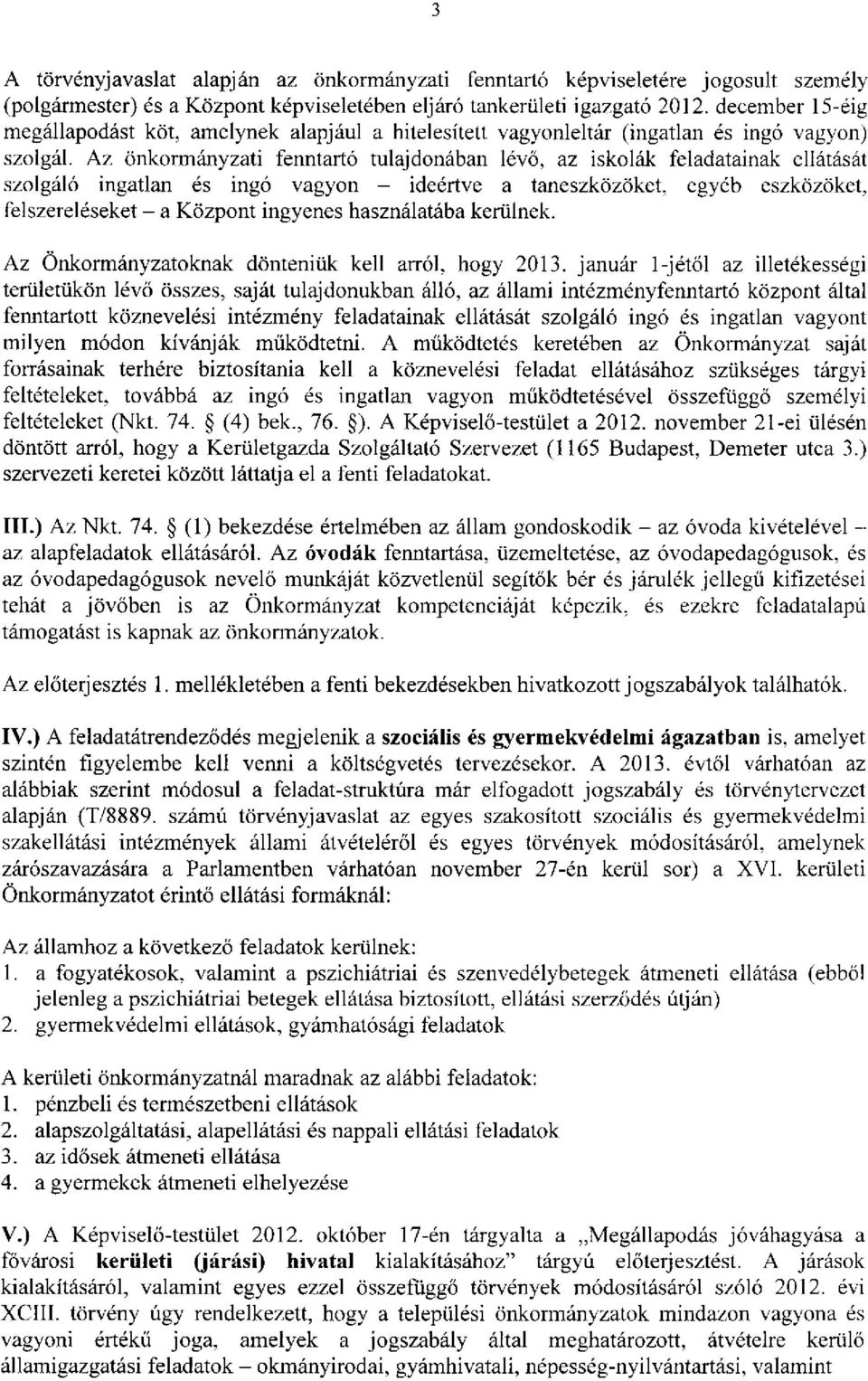 Az önkormányzati fenntartó tulajdonában lévő, az iskolák feladatainak ellátását szolgáló ingatlan és ingó vagyon - ideértve a taneszközöket, egyéb eszközöket, felszereléseket - a Központ ingyenes