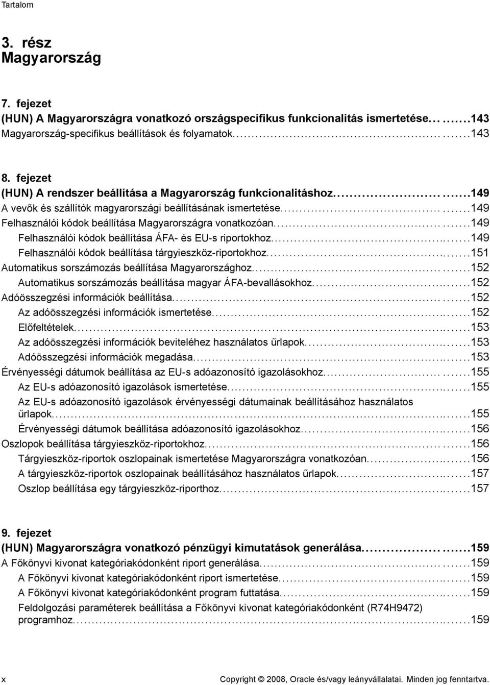 ..149 Felhasználói kódok beállítása ÁFA- és EU-s riportokhoz...149 Felhasználói kódok beállítása tárgyieszköz-riportokhoz...151 Automatikus sorszámozás beállítása Magyarországhoz.