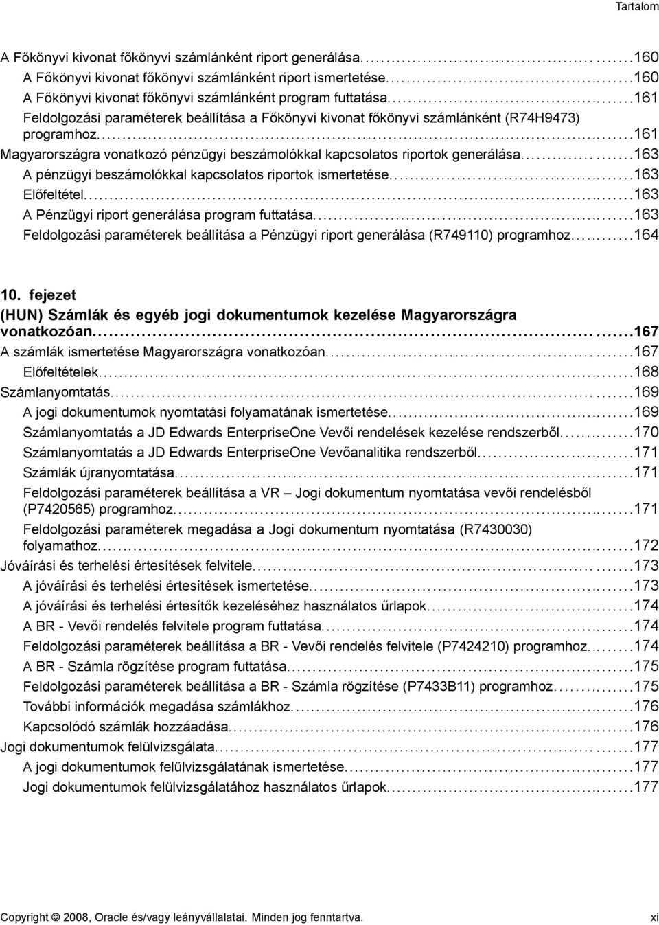 ..163 A pénzügyi beszámolókkal kapcsolatos riportok ismertetése...163 Előfeltétel...163 A Pénzügyi riport generálása program futtatása.