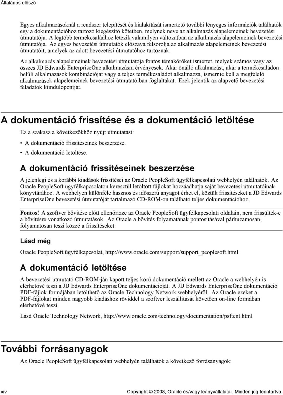 Az egyes bevezetési útmutatók előszava felsorolja az alkalmazás alapelemeinek bevezetési útmutatóit, amelyek az adott bevezetési útmutatóhoz tartoznak.