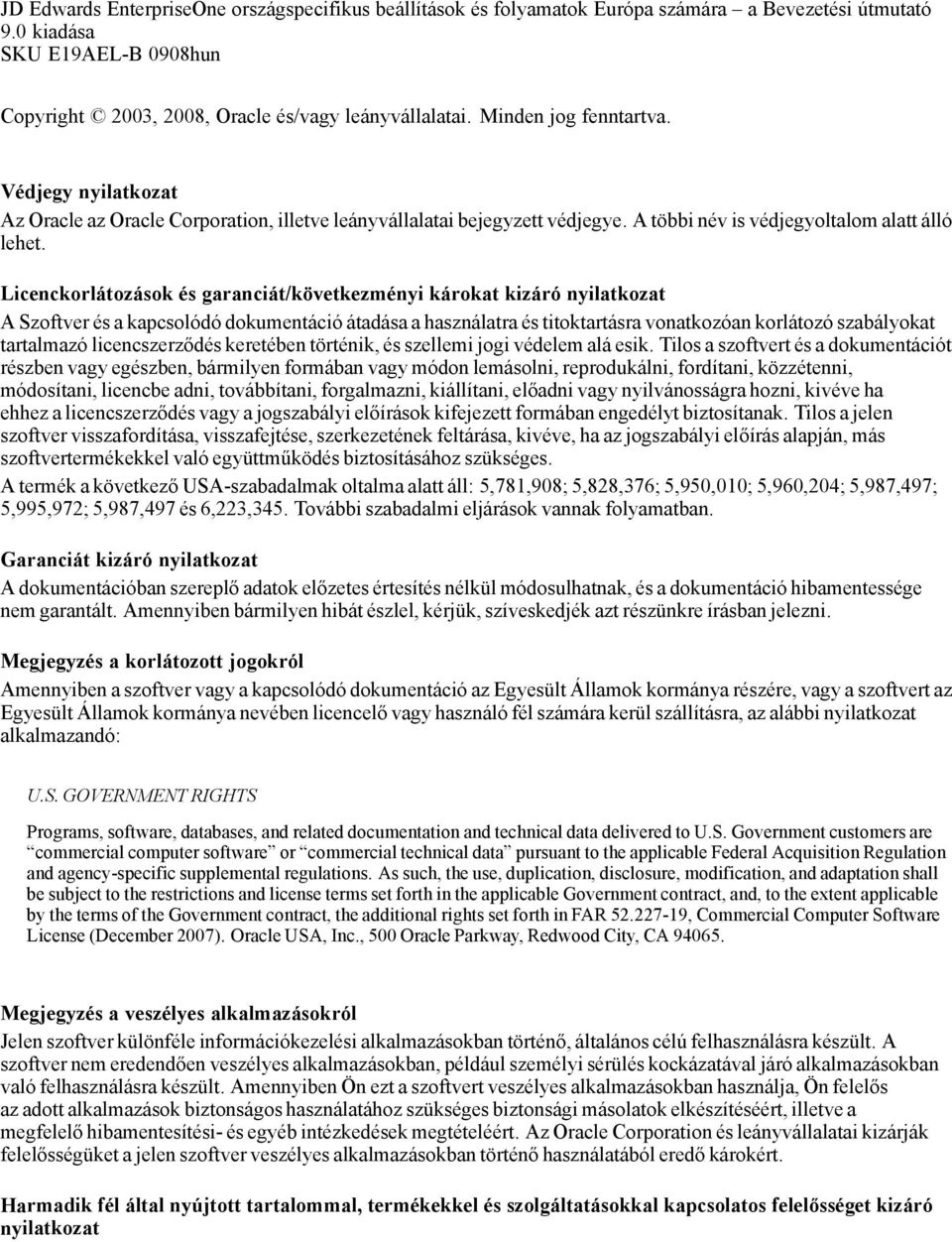 Licenckorlátozások és garanciát/következményi károkat kizáró nyilatkozat A Szoftver és a kapcsolódó dokumentáció átadása a használatra és titoktartásra vonatkozóan korlátozó szabályokat tartalmazó