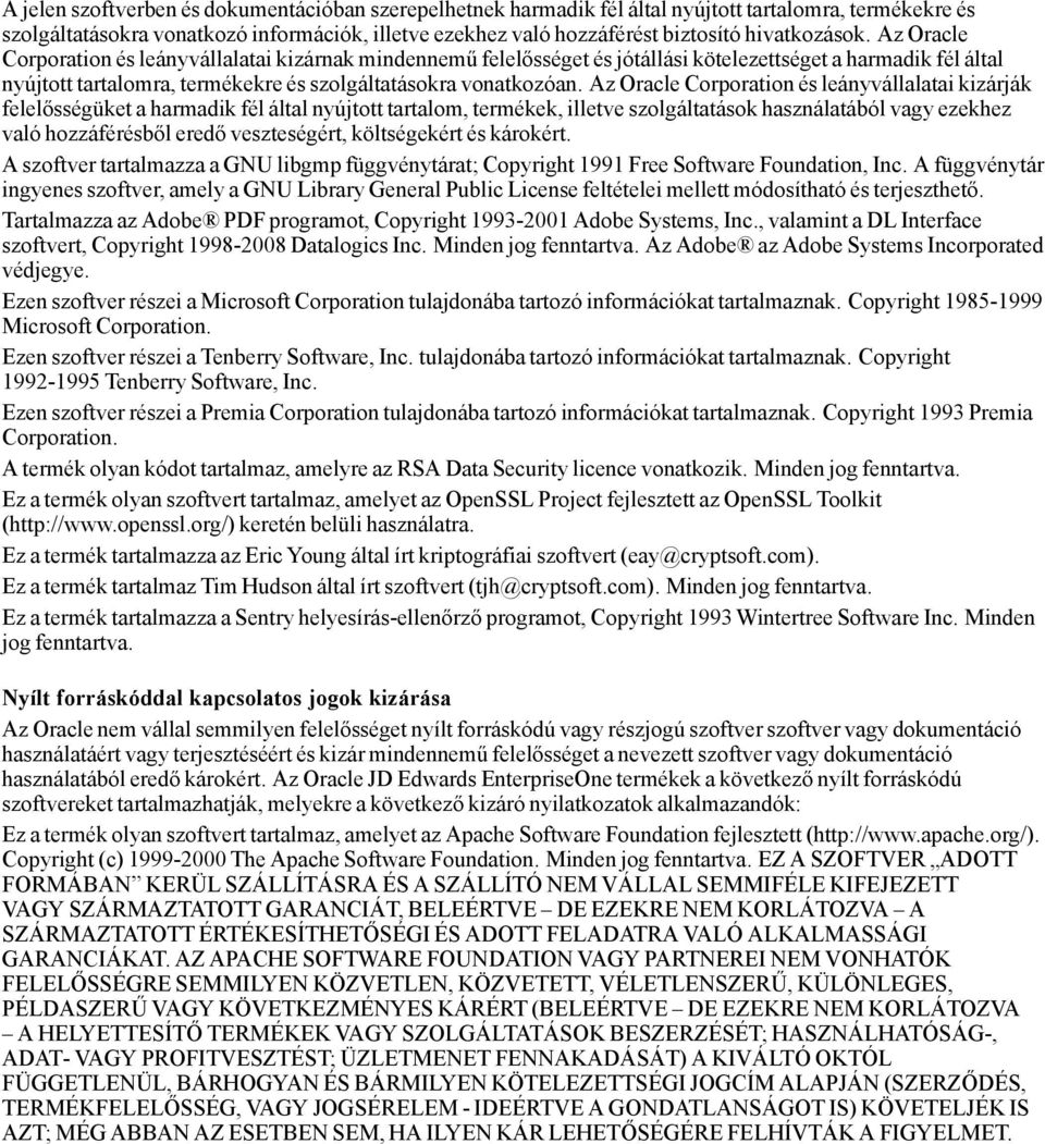 Az Oracle Corporation és leányvállalatai kizárnak mindennemű felelősséget és jótállási kötelezettséget a harmadik fél által nyújtott tartalomra, termékekre és szolgáltatásokra vonatkozóan.