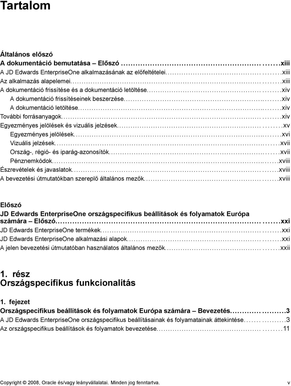 ..xiv Egyezményes jelölések és vizuális jelzések......xv Egyezményes jelölések...xvi Vizuális jelzések...xvii Ország-, régió- és iparág-azonosítók...xvii Pénznemkódok...xviii Észrevételek és javaslatok.