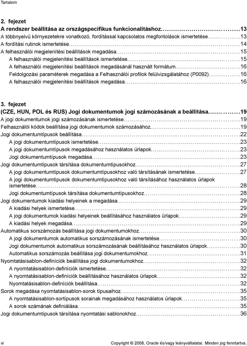 ..15 A felhasználói megjelenítési beállítások megadásánál használt formátum...16 Feldolgozási paraméterek megadása a Felhasználói profilok felülvizsgálatához (P0092).