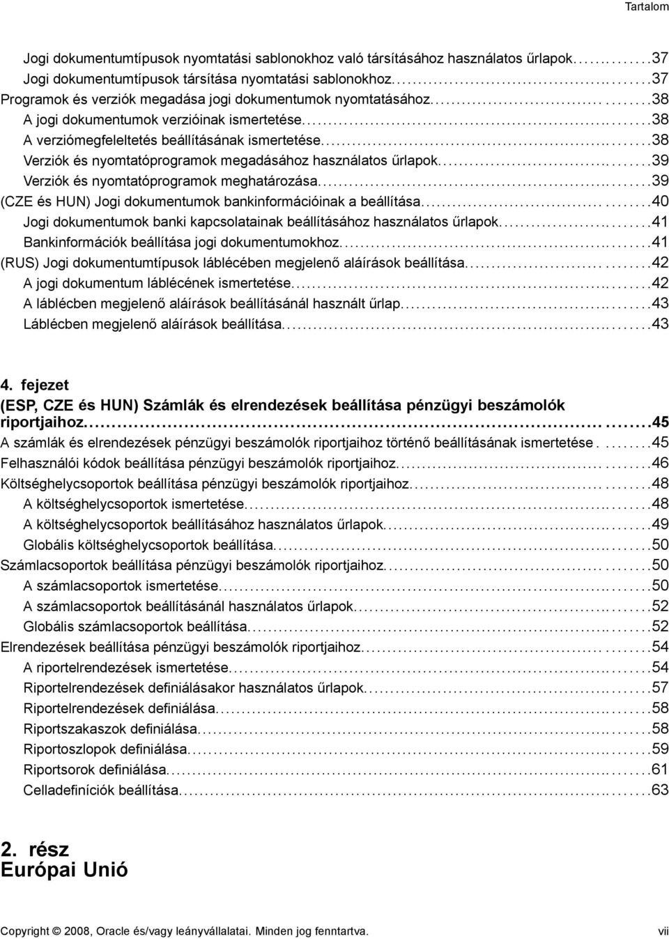 ..38 Verziók és nyomtatóprogramok megadásához használatos űrlapok...39 Verziók és nyomtatóprogramok meghatározása...39 (CZE és HUN) Jogi dokumentumok bankinformációinak a beállítása.