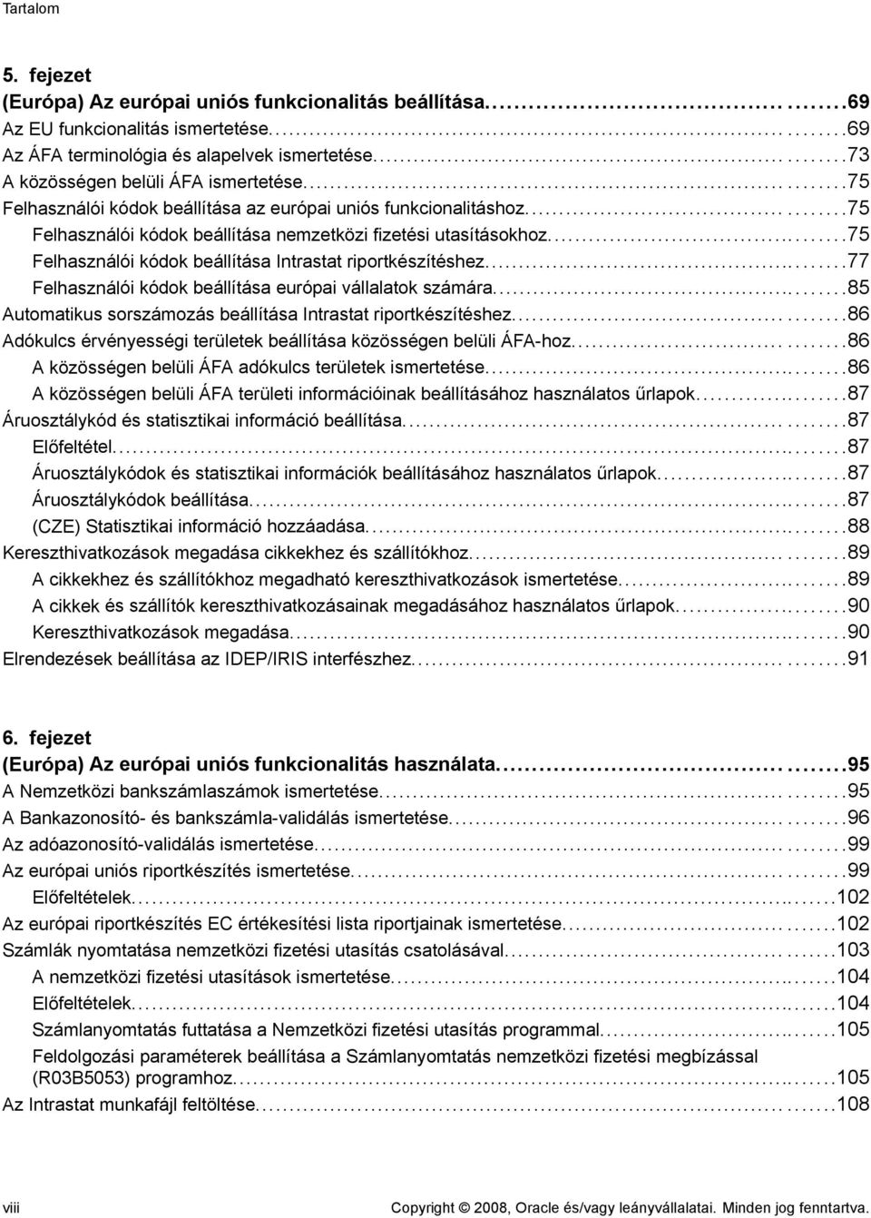 ..75 Felhasználói kódok beállítása Intrastat riportkészítéshez...77 Felhasználói kódok beállítása európai vállalatok számára...85 Automatikus sorszámozás beállítása Intrastat riportkészítéshez.