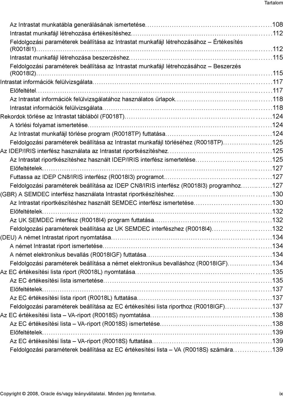 ..115 Feldolgozási paraméterek beállítása az Intrastat munkafájl létrehozásához Beszerzés (R0018I2)...115 Intrastat információk felülvizsgálata...117 Előfeltétel.