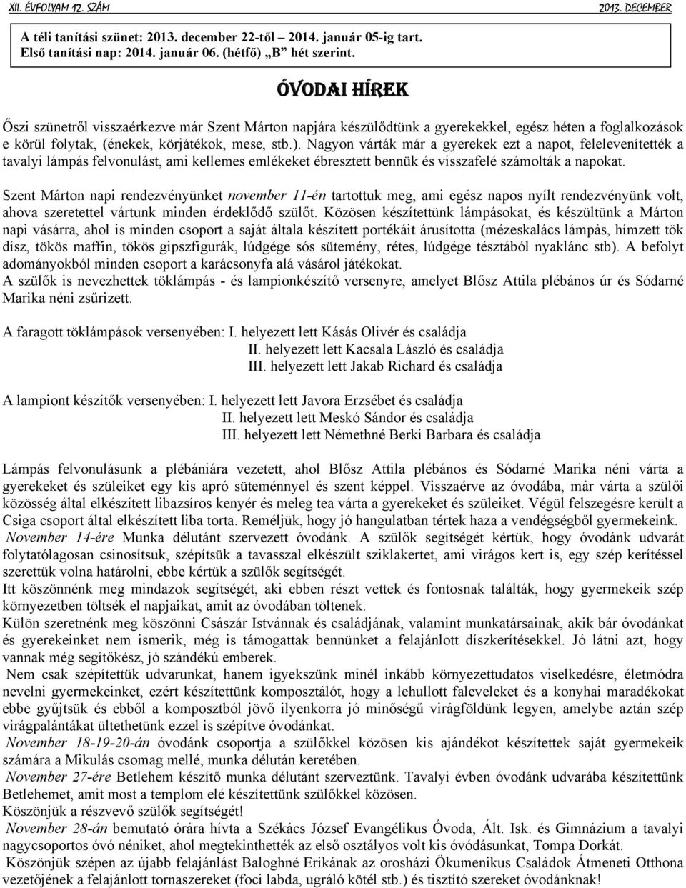 Nagyon várták már a gyerekek ezt a napot, felelevenítették a tavalyi lámpás felvonulást, ami kellemes emlékeket ébresztett bennük és visszafelé számolták a napokat.