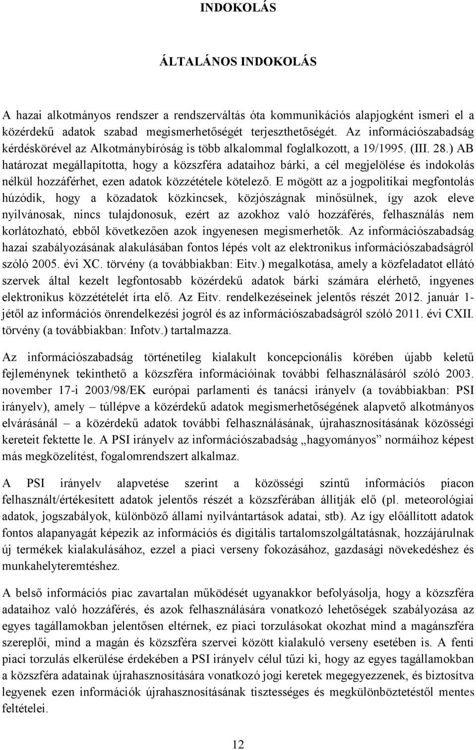 ) AB határozat megállapította, hogy a közszféra adataihoz bárki, a cél megjelölése és indokolás nélkül hozzáférhet, ezen adatok közzététele kötelező.