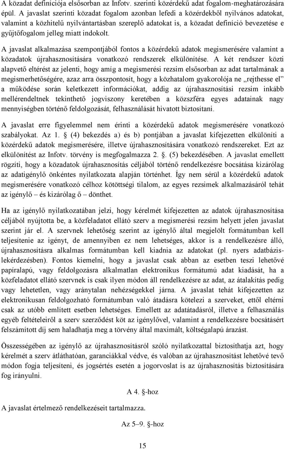 miatt indokolt. A javaslat alkalmazása szempontjából fontos a közérdekű adatok megismerésére valamint a közadatok újrahasznosítására vonatkozó rendszerek elkülönítése.