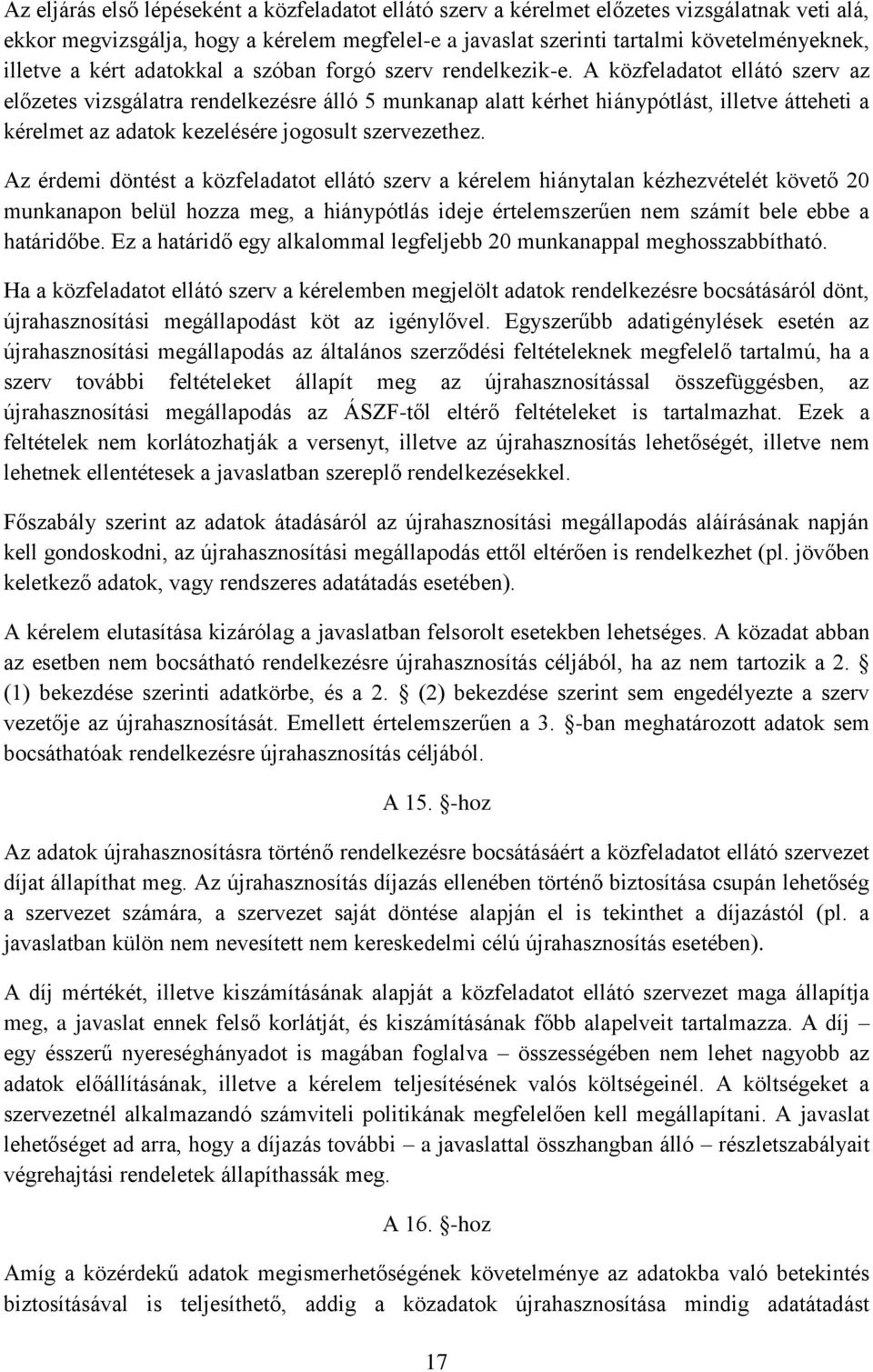 A közfeladatot ellátó szerv az előzetes vizsgálatra rendelkezésre álló 5 munkanap alatt kérhet hiánypótlást, illetve átteheti a kérelmet az adatok kezelésére jogosult szervezethez.