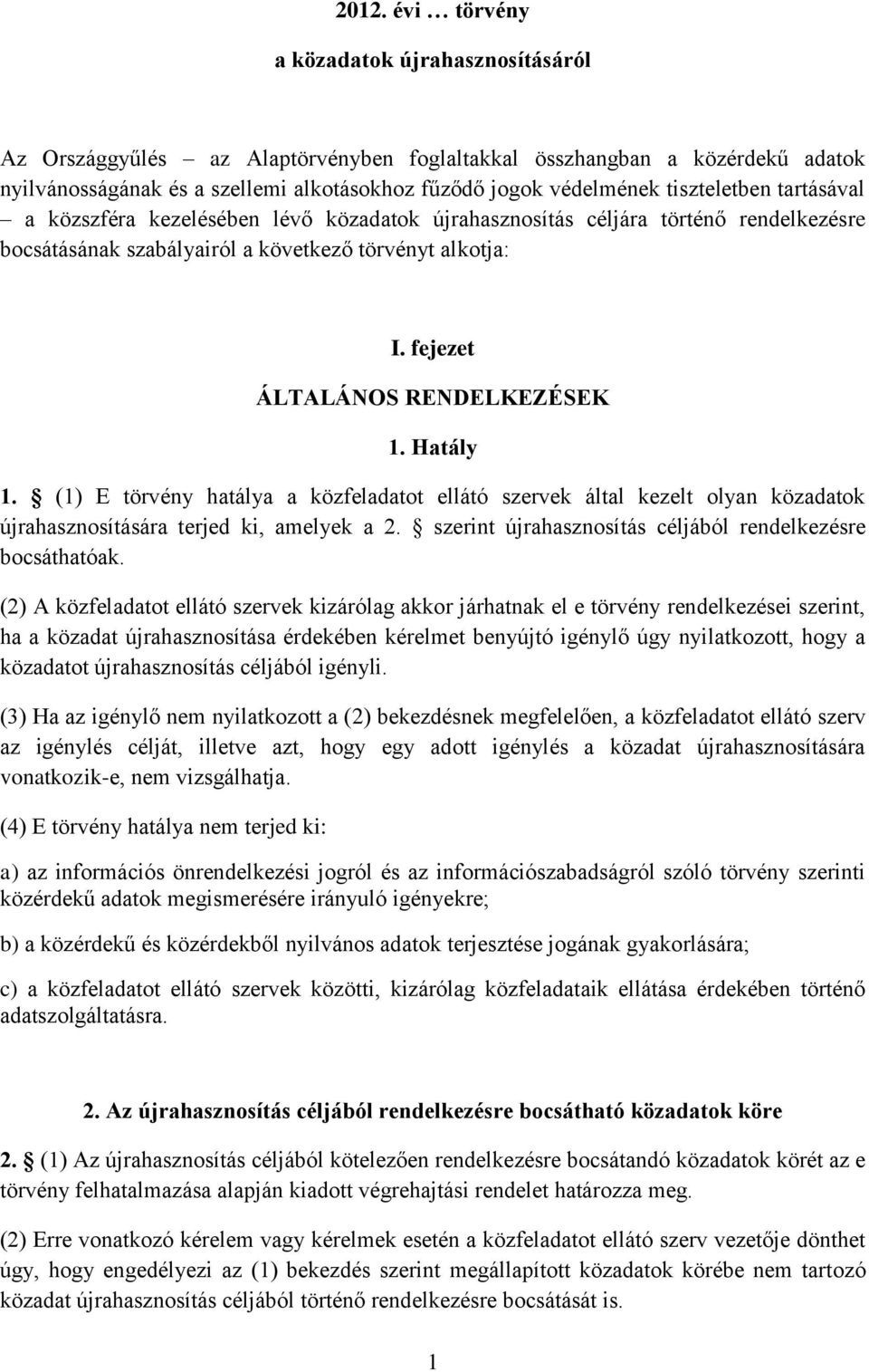 fejezet ÁLTALÁNOS RENDELKEZÉSEK 1. Hatály 1. (1) E törvény hatálya a közfeladatot ellátó szervek által kezelt olyan közadatok újrahasznosítására terjed ki, amelyek a 2.