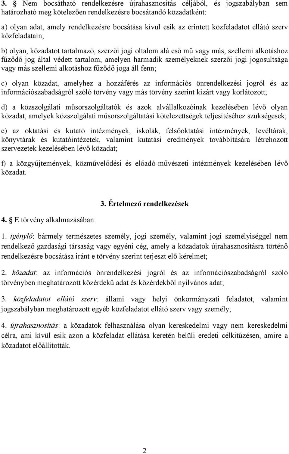 személyeknek szerzői jogi jogosultsága vagy más szellemi alkotáshoz fűződő joga áll fenn; c) olyan közadat, amelyhez a hozzáférés az információs önrendelkezési jogról és az információszabadságról