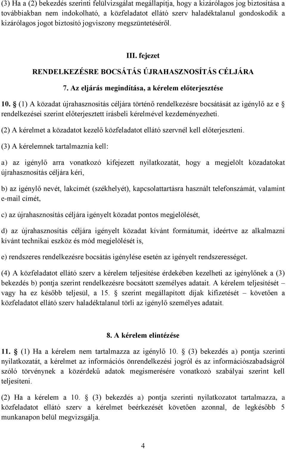 (1) A közadat újrahasznosítás céljára történő rendelkezésre bocsátását az igénylő az e rendelkezései szerint előterjesztett írásbeli kérelmével kezdeményezheti.