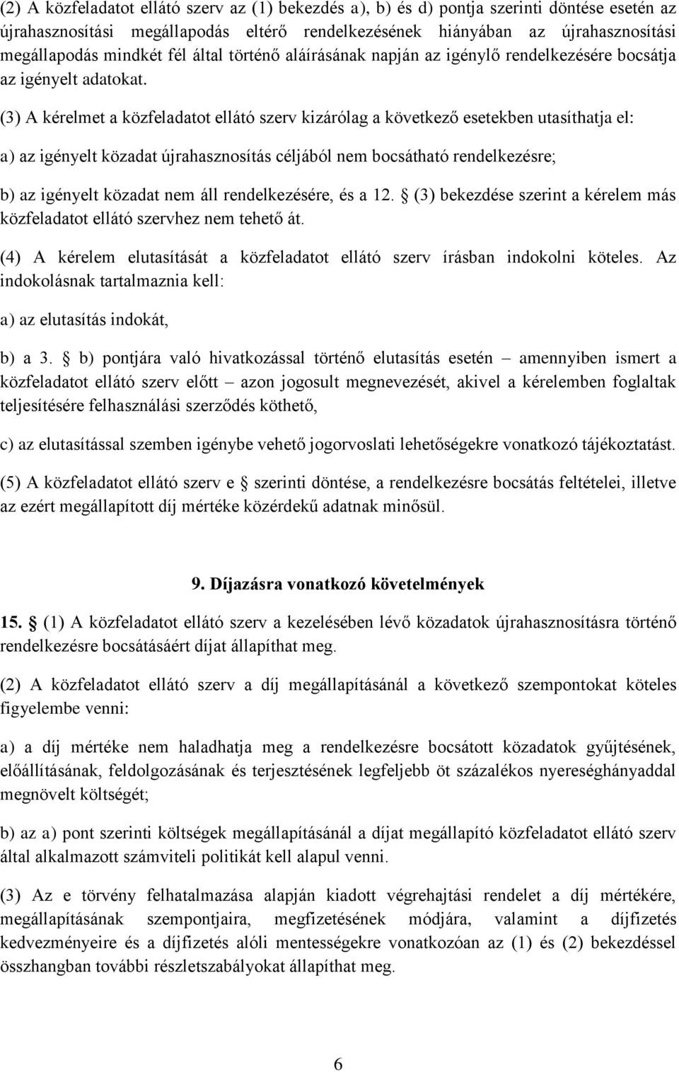 (3) A kérelmet a közfeladatot ellátó szerv kizárólag a következő esetekben utasíthatja el: a) az igényelt közadat újrahasznosítás céljából nem bocsátható rendelkezésre; b) az igényelt közadat nem áll