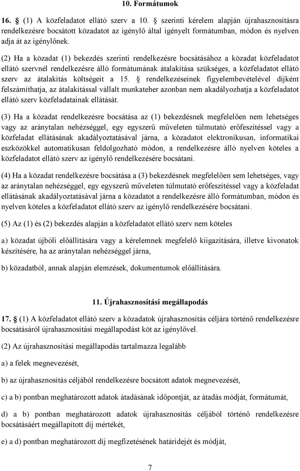 (2) Ha a közadat (1) bekezdés szerinti rendelkezésre bocsátásához a közadat közfeladatot ellátó szervnél rendelkezésre álló formátumának átalakítása szükséges, a közfeladatot ellátó szerv az